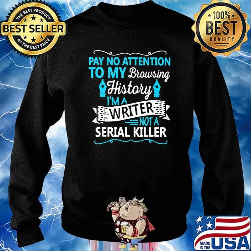 Pay No Attention To My Browsing History I'm A Writter Not A Serial Killer Shirt Sweater