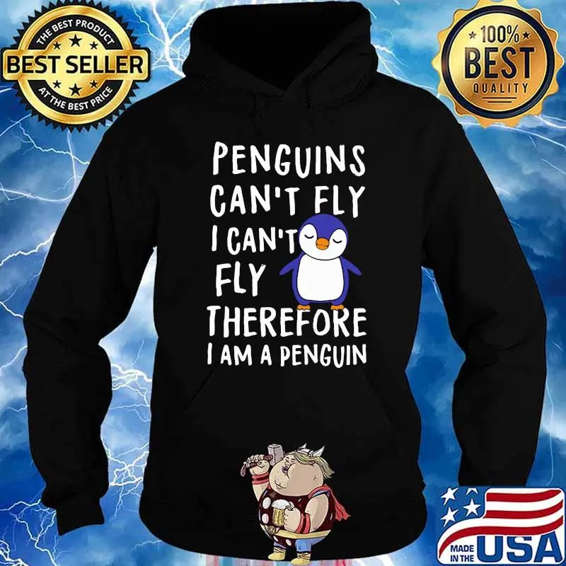 Penguin Can't Fly I Can't Fly Therefore I Am A Penguin Shirt Hoodie
