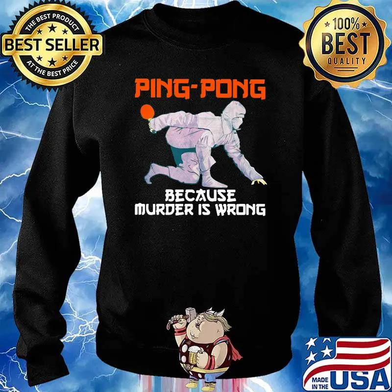 Ping Pong Because Murder Is Wrong Shirt Sweater