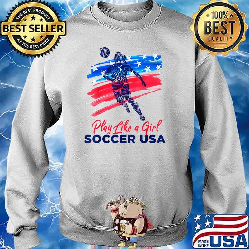 Play Like a Girl USA Soccer Team Shirt USA Womens Football T-Shirt Sweater