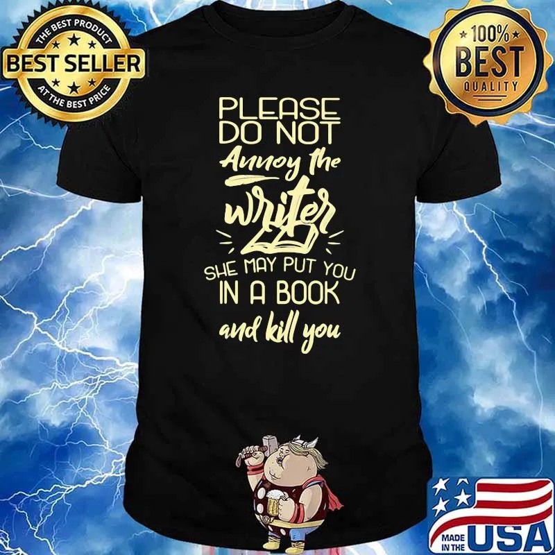 Please Do Not Annoy The Writer She May Put You In A Book And Kill You Shirt