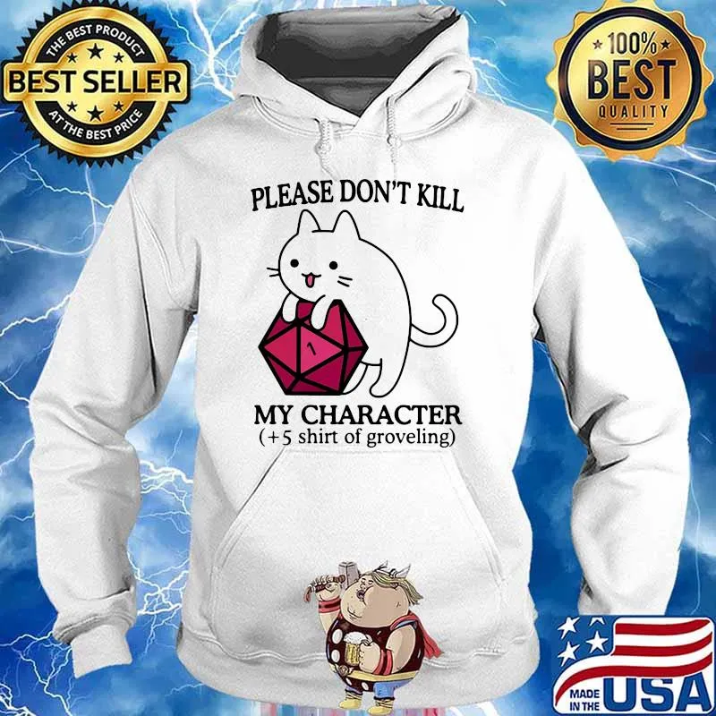 Please Don't Kill My Character 5 Shirt Of Groveling Cat Shirt Hoodie