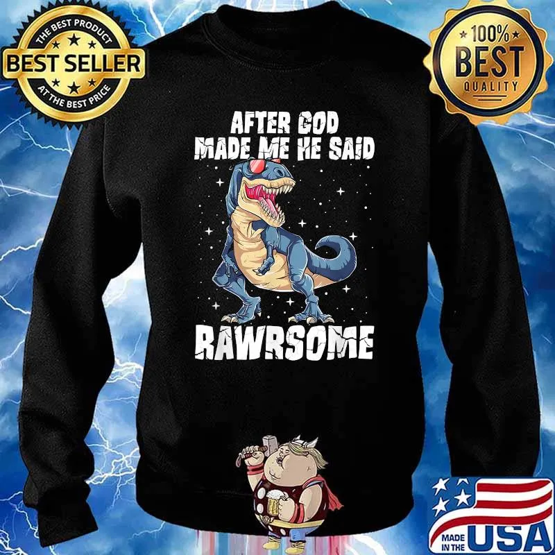 Rawrsome Dinosaur T Rex After God Made Me He Said Rawrsome T-Shirt Sweater