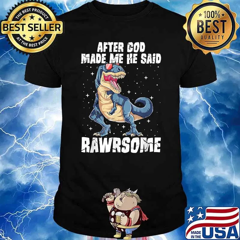 Rawrsome Dinosaur T Rex After God Made Me He Said Rawrsome T-Shirt