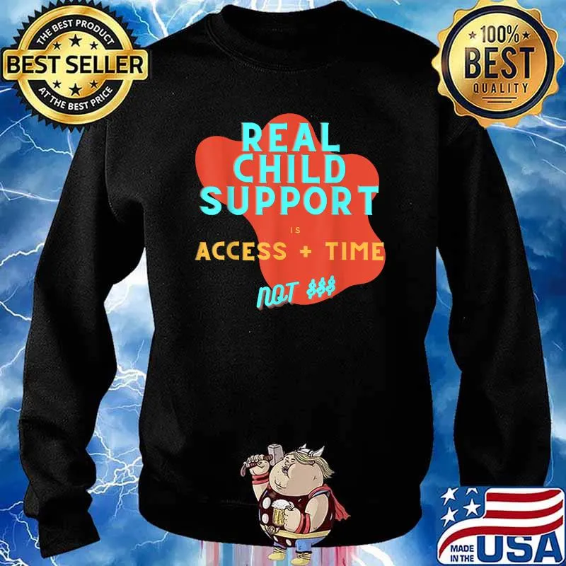 Real Child Support is Access + Time Not Money Shirt Sweater