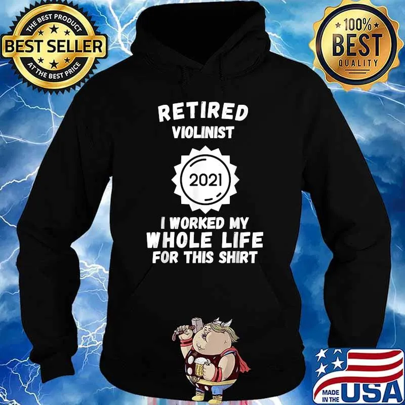 Retired Violinist 2021 I Worked My Whole Life For This T-Shirt Hoodie