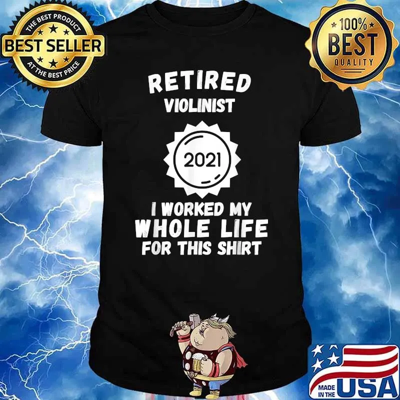 Retired Violinist 2021 I Worked My Whole Life For This T-Shirt