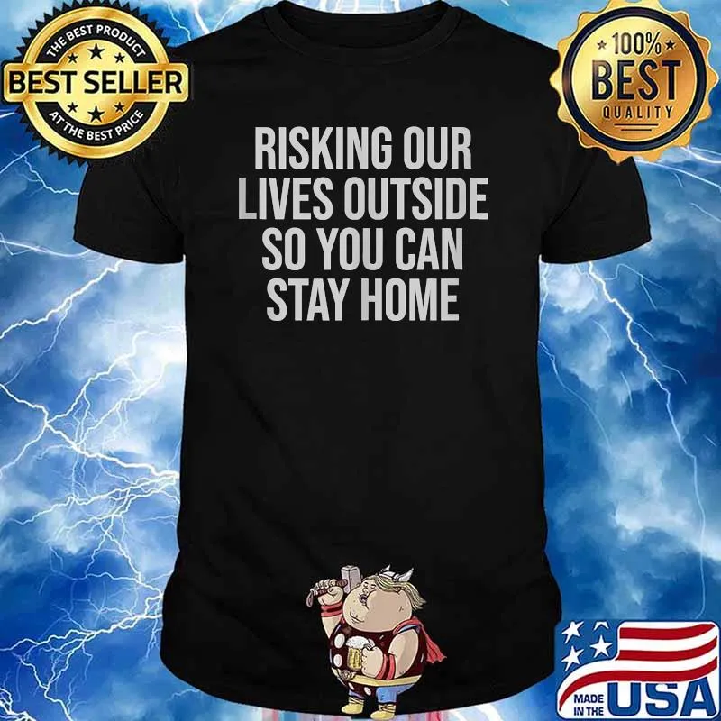 Risking Our Lives Outside So You Can Stay Home T-Shirt