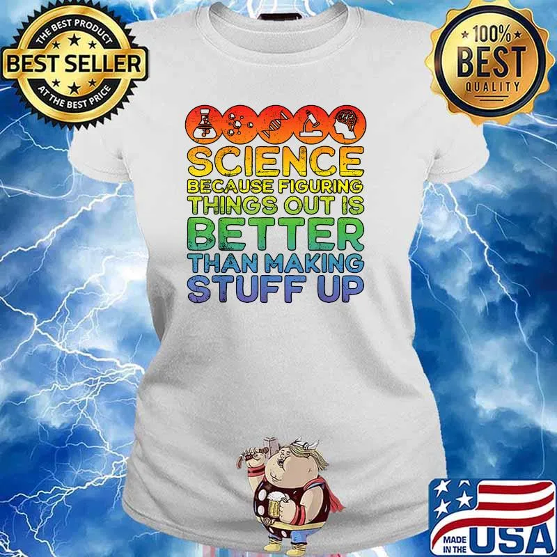 Science Because Figuring Things Out Is Better Than Making Stuff Up T-Shirt Ladies tee