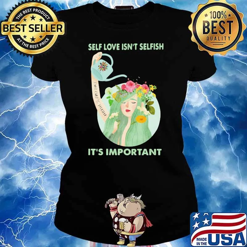 Self Love Isn't Selfish It's Important Flower Shirt Ladies tee