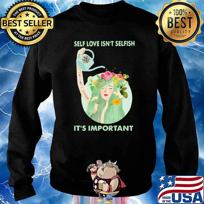 Self Love Isn't Selfish It's Important Flower Shirt Sweater