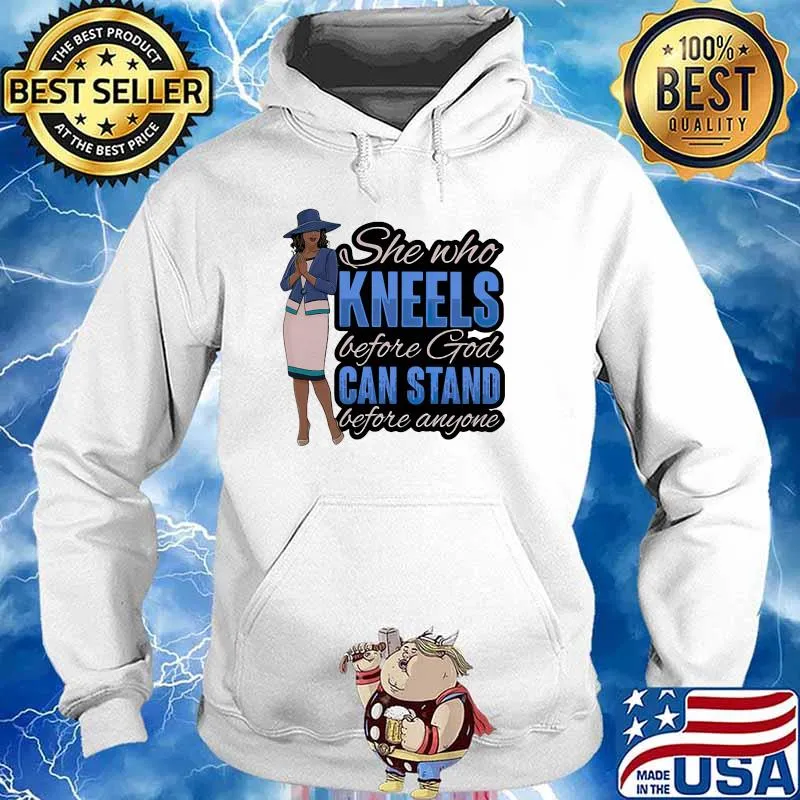 She Who Kneels Before God Stand Before Anyone Shirt Hoodie