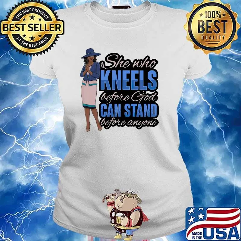She Who Kneels Before God Stand Before Anyone Shirt Ladies tee