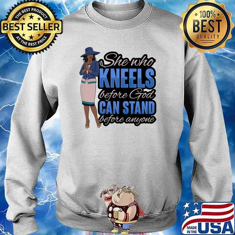 She Who Kneels Before God Stand Before Anyone Shirt Sweater