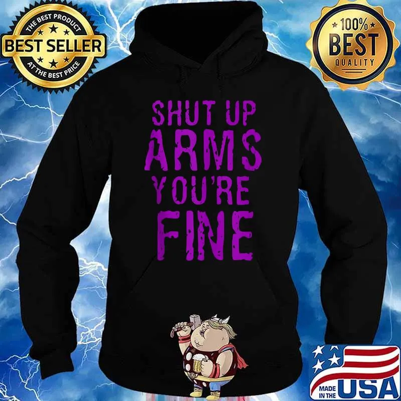 Shut Up Arms You're Fine Shirt Hoodie