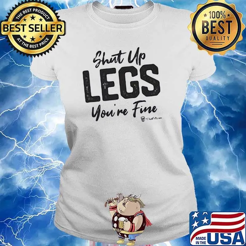 Shut Up Legs You're Fine Shirt Ladies tee