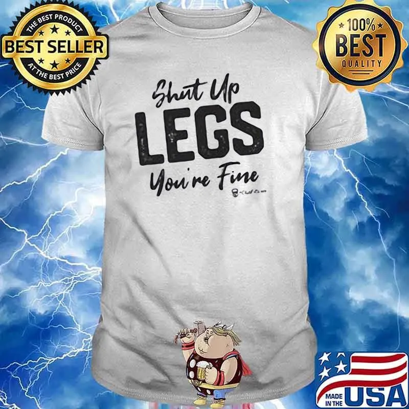 Shut Up Legs You're Fine Shirt