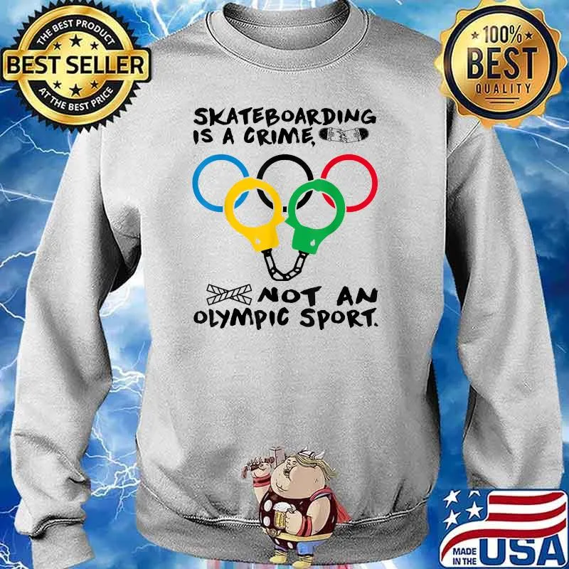 Skateboarding is a crime not an olympic sport olimpic T-Shirt Sweater