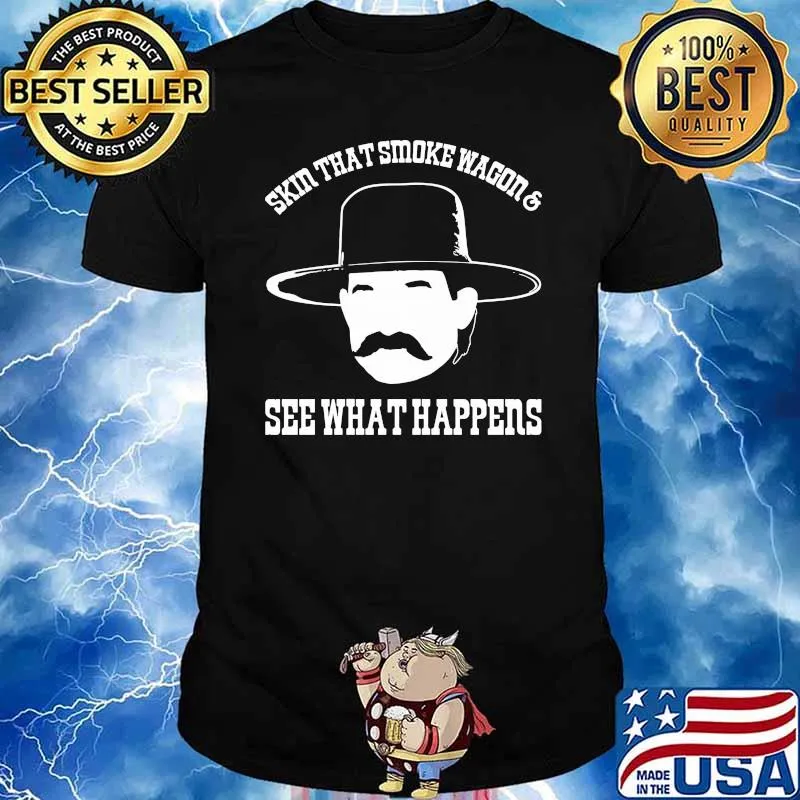 Skin That Smoke Wagon And See What Happens Shirt