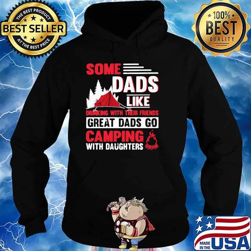 Some Dads Like Drinking With Their Friends Great Dads Go Camping With Daughters Shirt Hoodie
