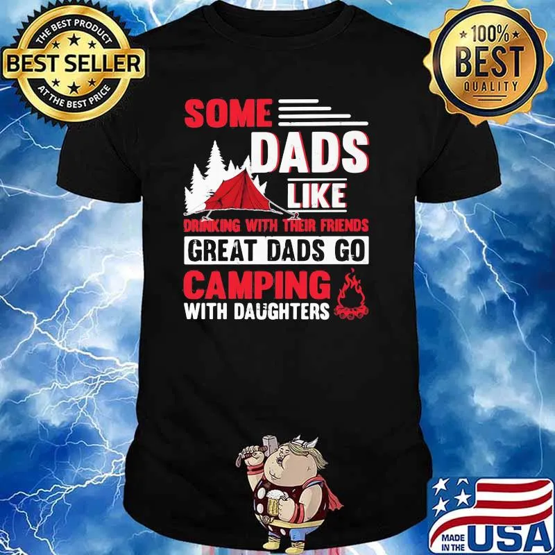 Some Dads Like Drinking With Their Friends Great Dads Go Camping With Daughters Shirt