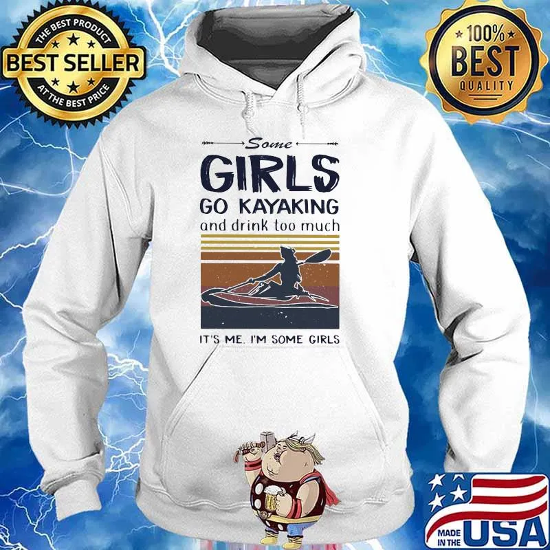 Some Girls Go Kayaking And Drink Too much It's me I'm Some Girl Vintage Shirt Hoodie