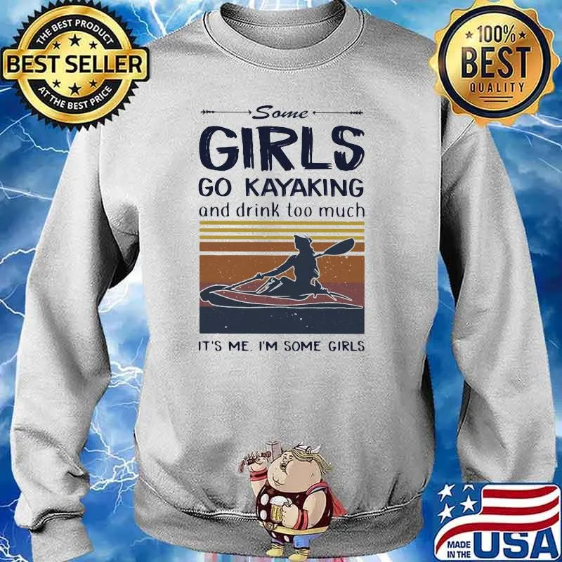 Some Girls Go Kayaking And Drink Too much It's me I'm Some Girl Vintage Shirt Sweater