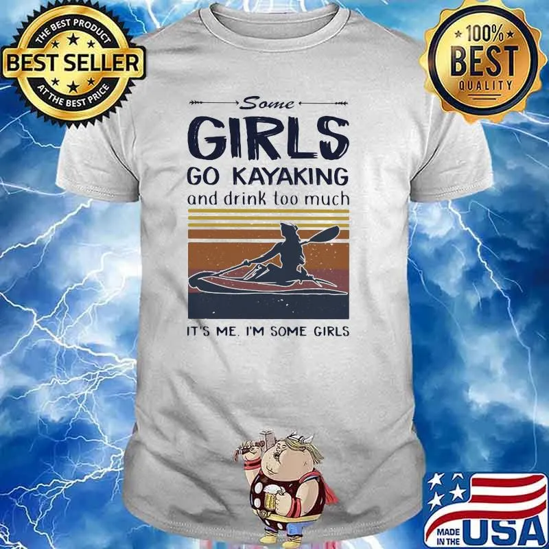 Some Girls Go Kayaking And Drink Too much It's me I'm Some Girl Vintage Shirt