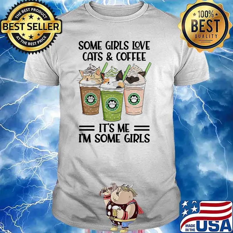 Some girls love cats and coffee its me im some girls shirt