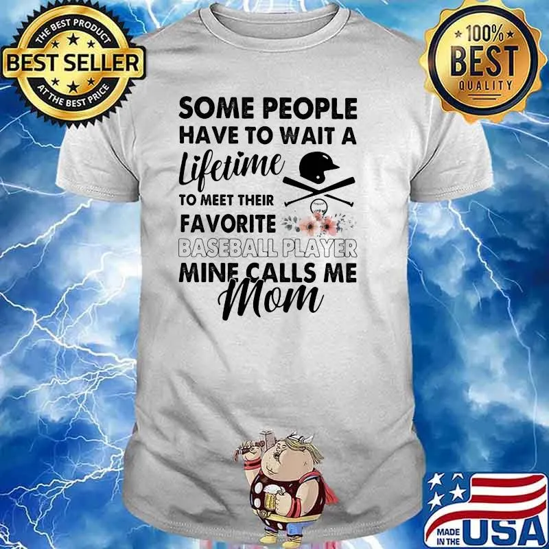 Some People Have To Wait A Lifetime To Meet Their Favorite Baseball Player Mine Calls Me Mom Flower Shirt