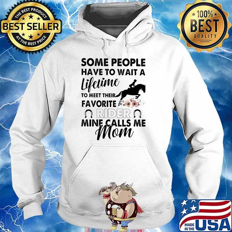 Some People Have To Wait A Lifetime To Meet Their Favorite Rider Mine Calls Me Mom Flower Shirt Hoodie