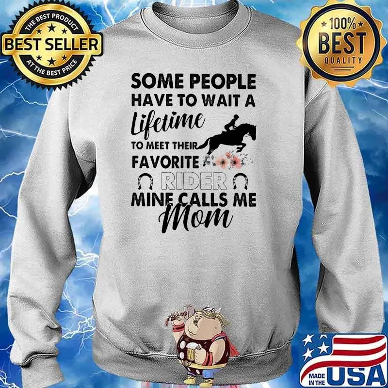 Some People Have To Wait A Lifetime To Meet Their Favorite Rider Mine Calls Me Mom Flower Shirt Sweater