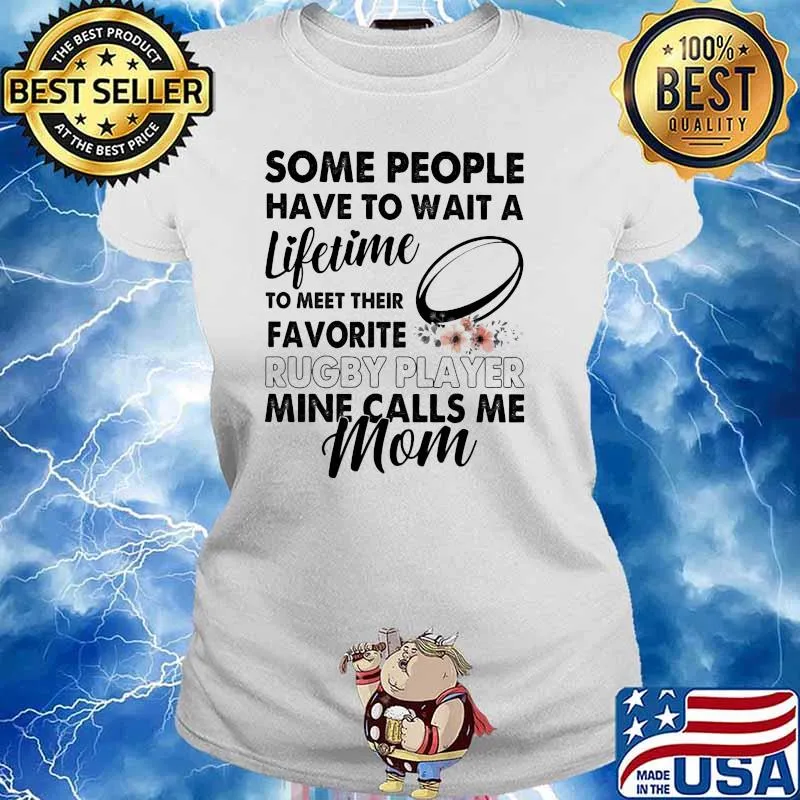Some People Have To Wait A Lifetime To Meet Their Favorite Rugby Player Mine Calls Me Mom Flower Shirt Ladies tee