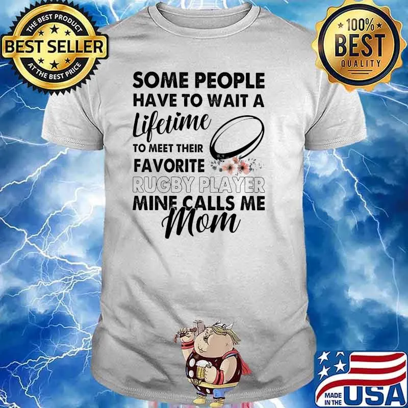 Some People Have To Wait A Lifetime To Meet Their Favorite Rugby Player Mine Calls Me Mom Flower Shirt