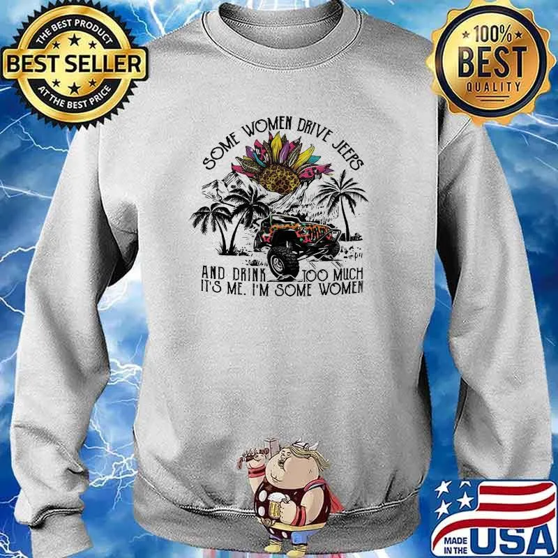 Some Women Drive Jeeps And Drink Too Much It's Me I'm Some Women Flower Lepoard Shirt Sweater