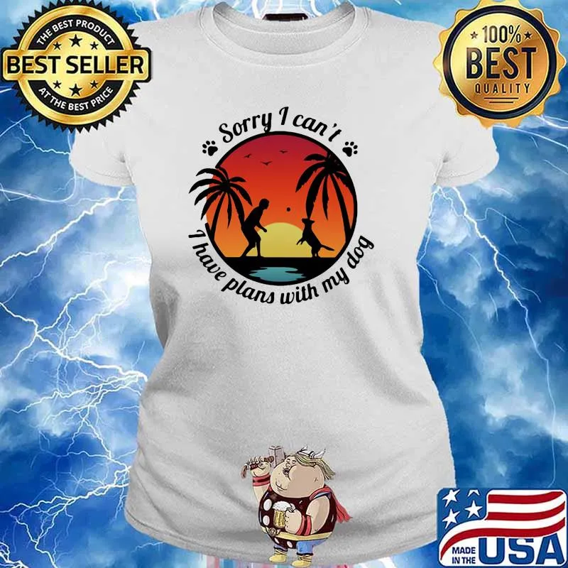 Sorry i cant i have plans with my dog sunset s Ladies tee