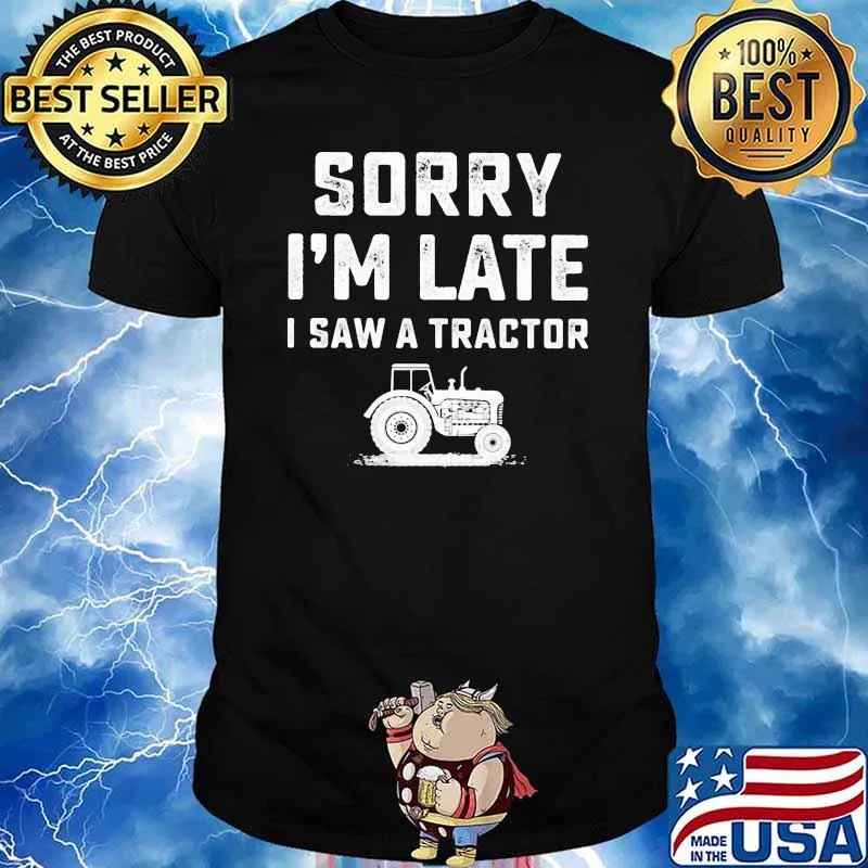Sorry I'm Late I Saw A Tractor Shirt