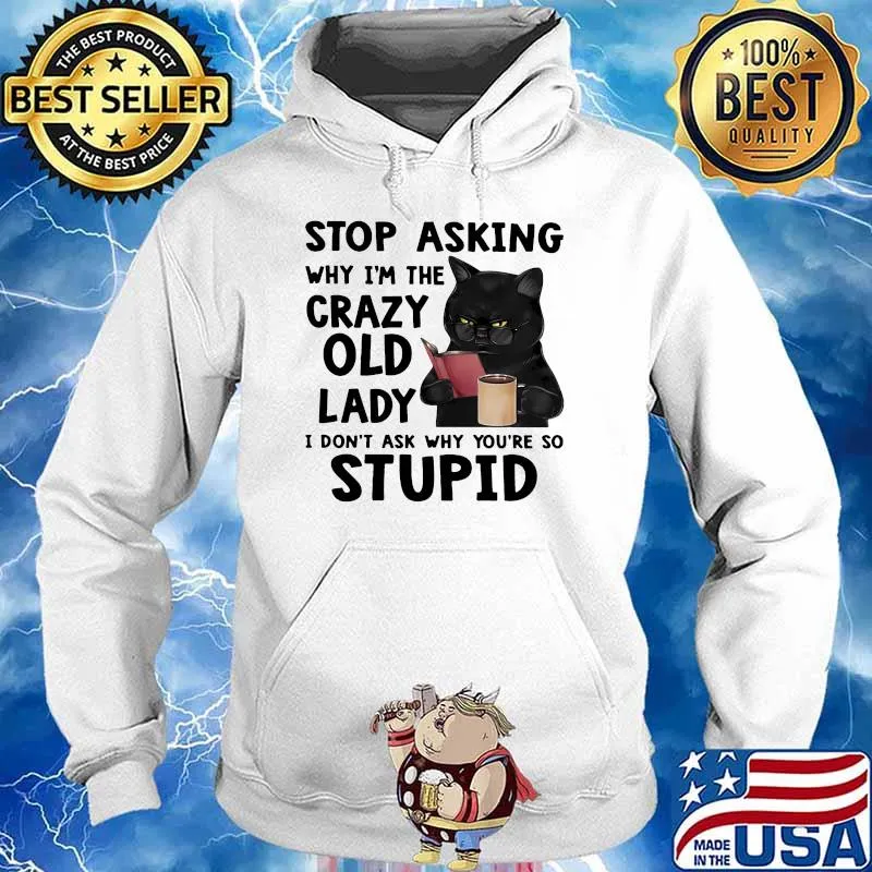 Stop asking why im the crazy old lady dont ask why youre so stupid cat s Hoodie