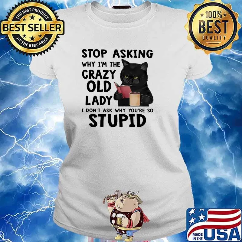 Stop asking why im the crazy old lady dont ask why youre so stupid cat s Ladies tee