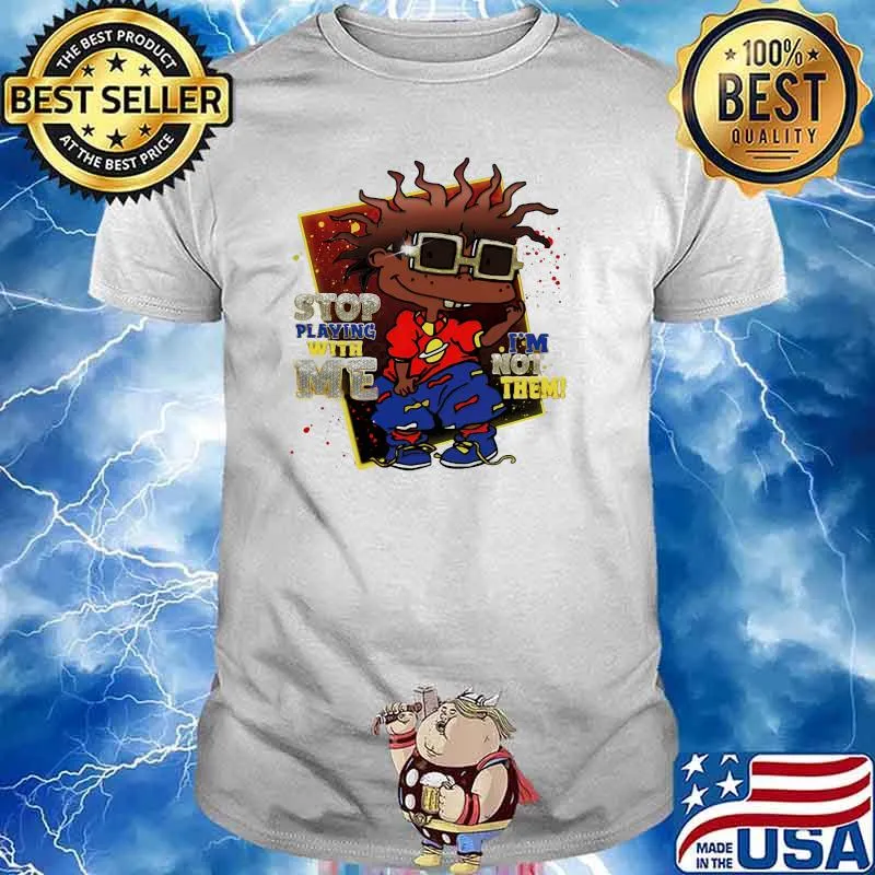 Stop playing with me im not them shirt