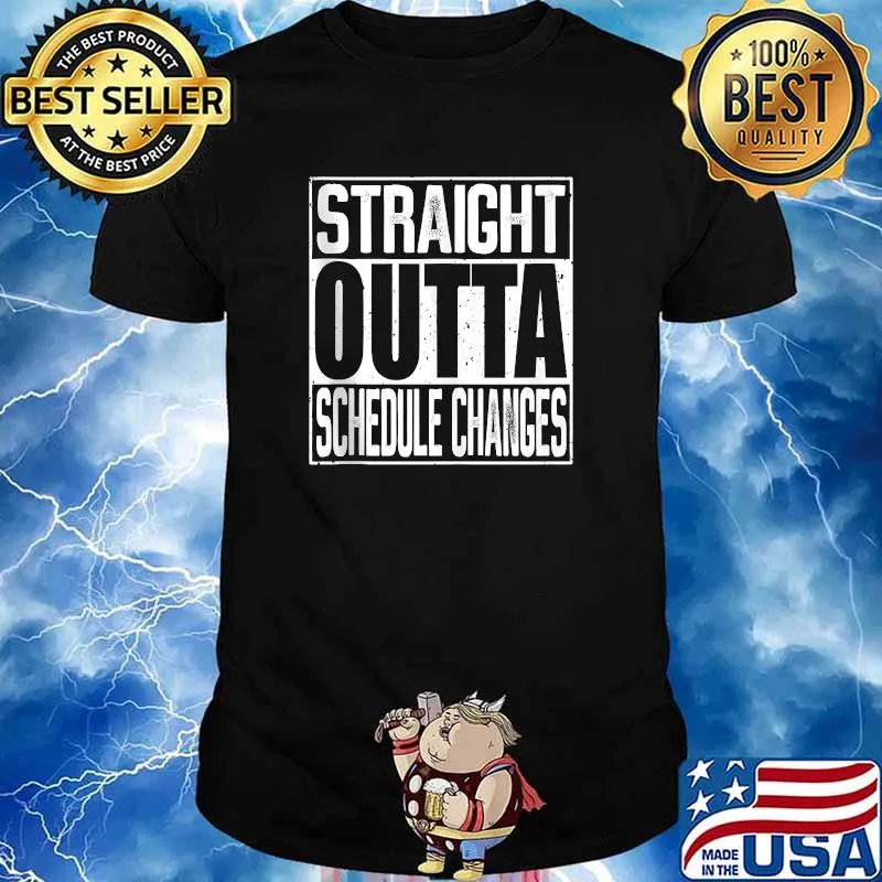 Straight Outta Schedule Changes Shirt