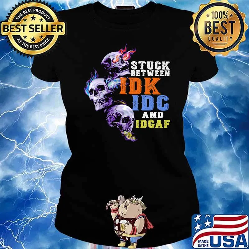 Stuck Between IDK IDC And IDGAF Skull Shirt Ladies tee