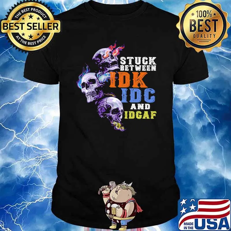 Stuck Between IDK IDC And IDGAF Skull Shirt