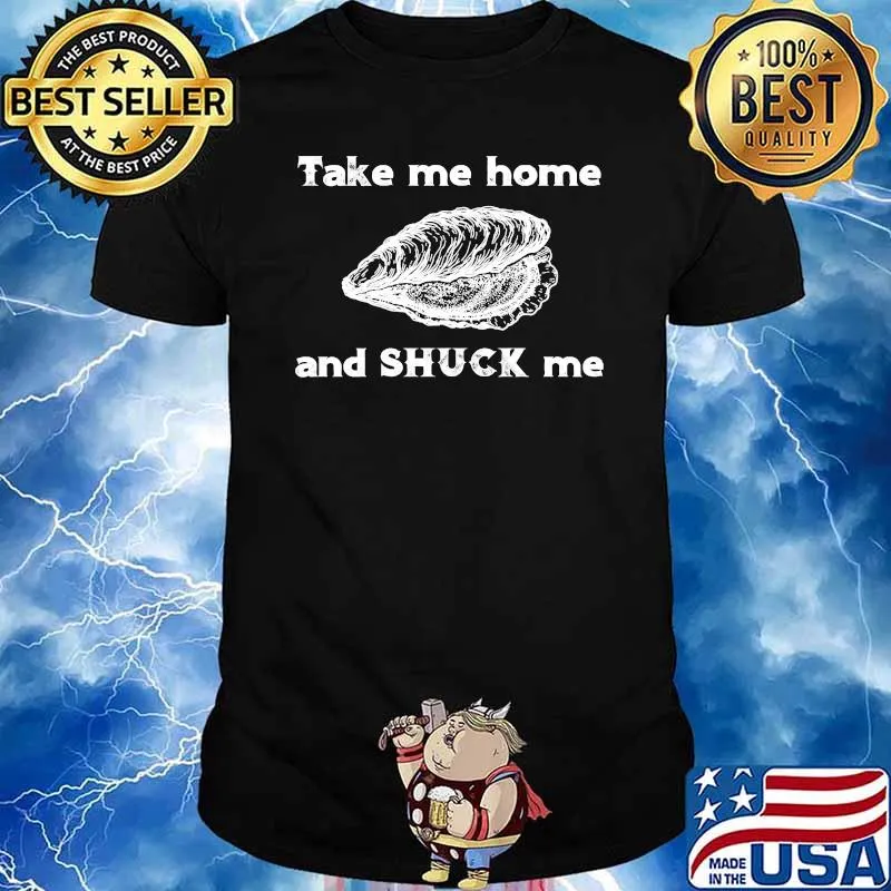 Take Me Home and Shuck Me T-Shirt
