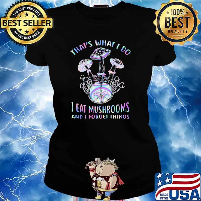 That's What I Do I Eat Mushrooms And I Forget Things Hologram Shirt Ladies tee
