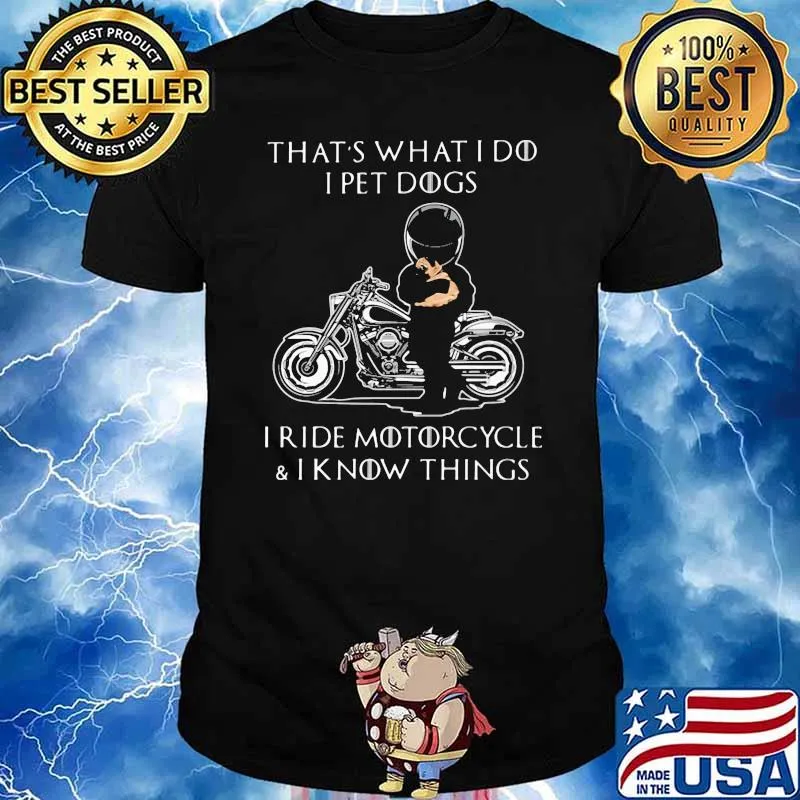 That's What I Do I Pet Dogs I Ride Motorcycle And I Know Things Shir
