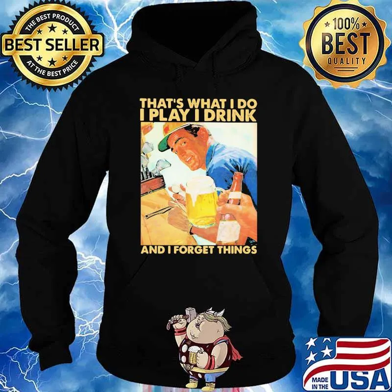 That's What I Do I Play I Drink And I Forget Thing Shirt Hoodie