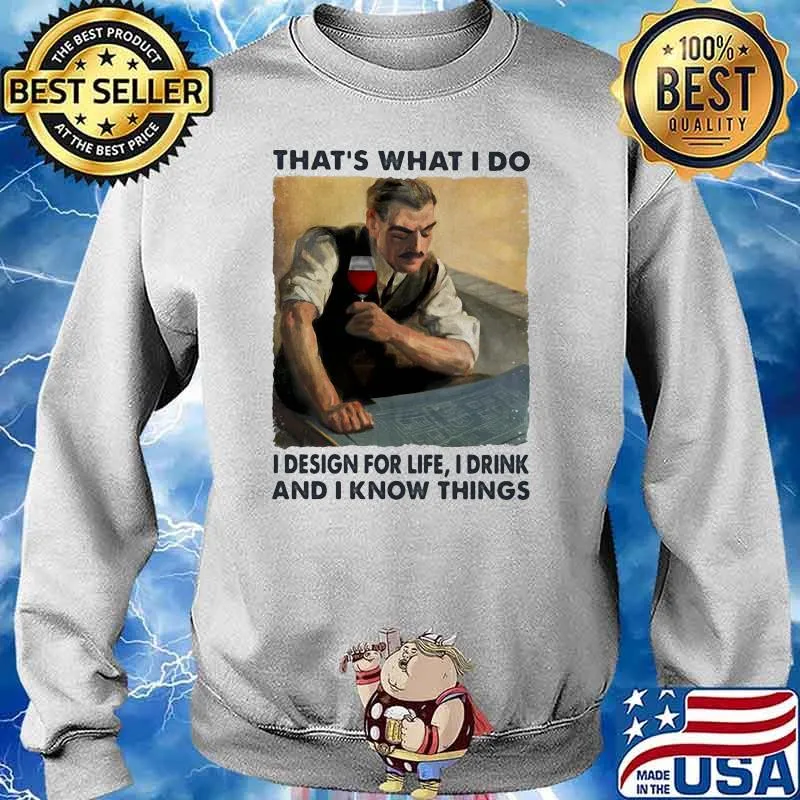 Thats what i do i design for life i drink and i know things wine Sweater