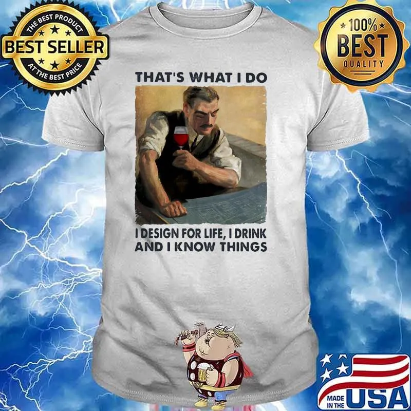Thats what i do i design for life i drink and i know things wine shirt