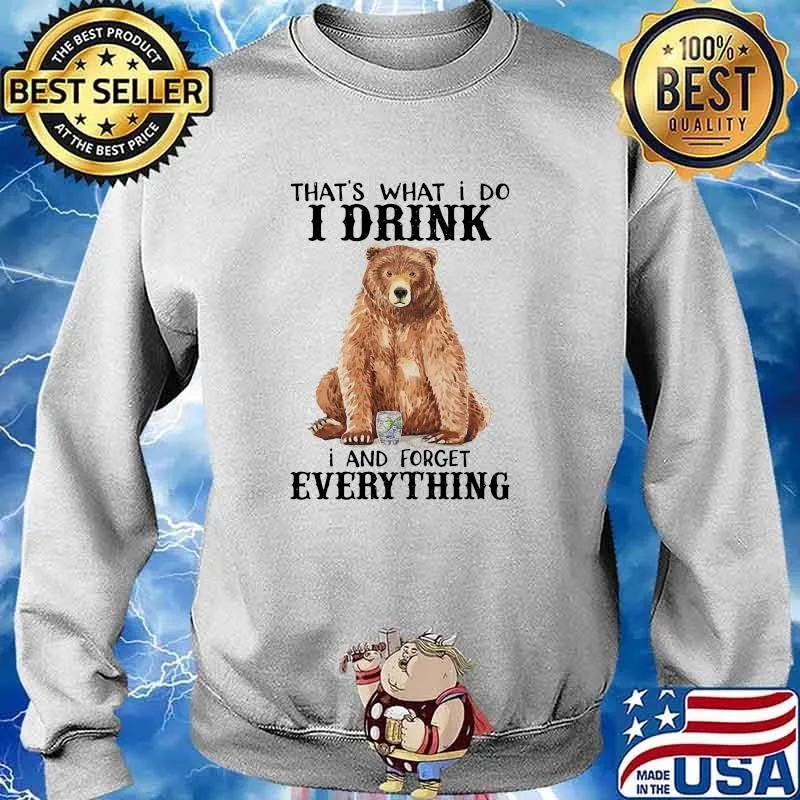 Thats what i do i drink i and forget everything bear s Sweater